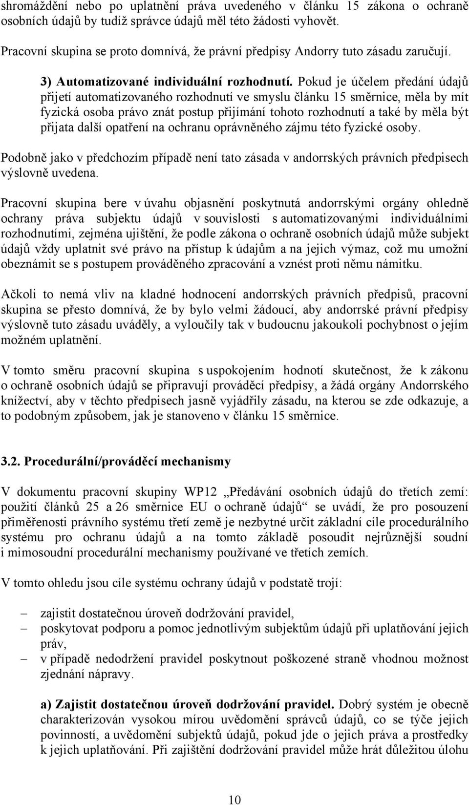 Pokud je účelem předání údajů přijetí automatizovaného rozhodnutí ve smyslu článku 15 směrnice, měla by mít fyzická osoba právo znát postup přijímání tohoto rozhodnutí a také by měla být přijata