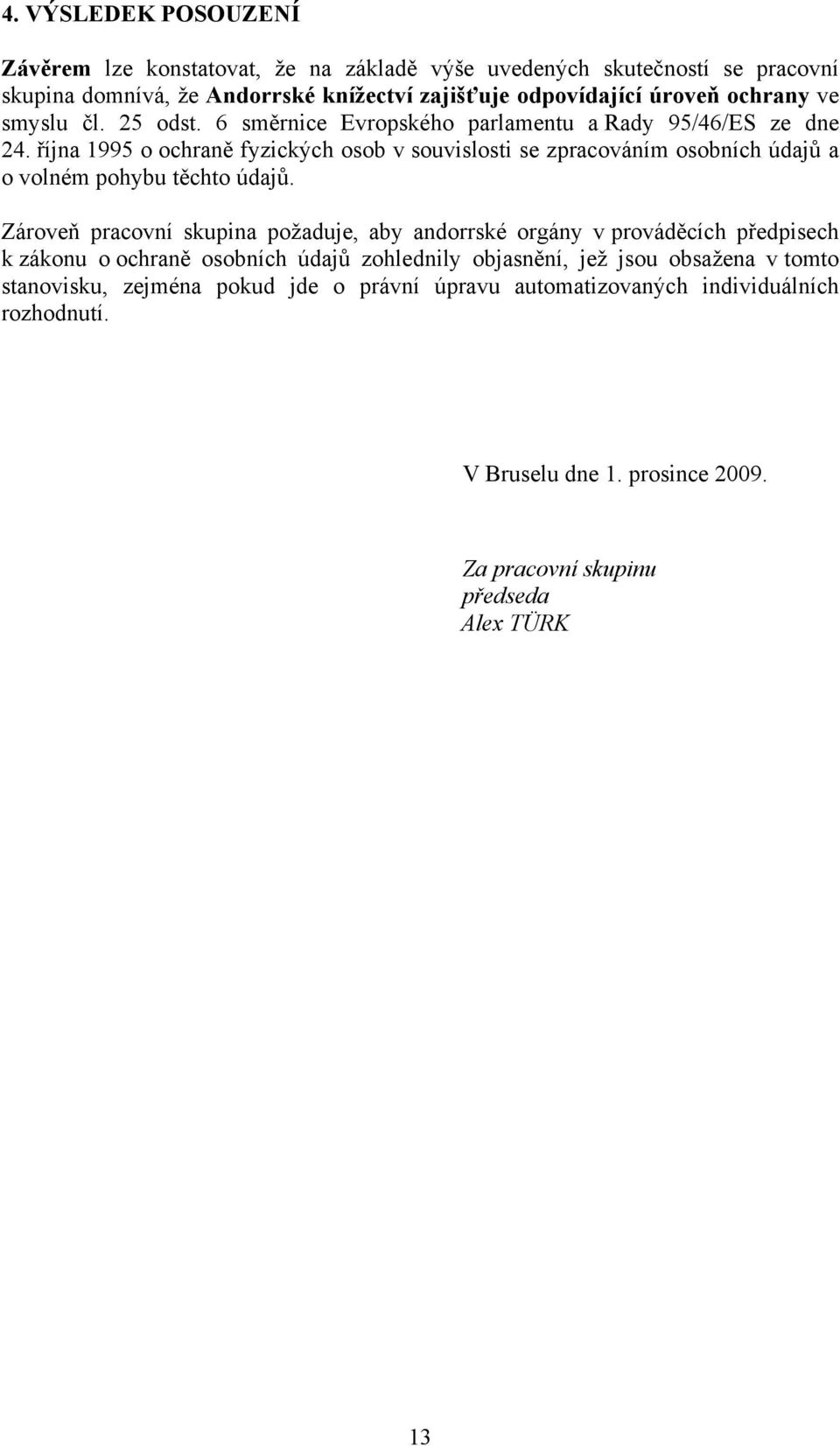 října 1995 o ochraně fyzických osob v souvislosti se zpracováním osobních údajů a o volném pohybu těchto údajů.