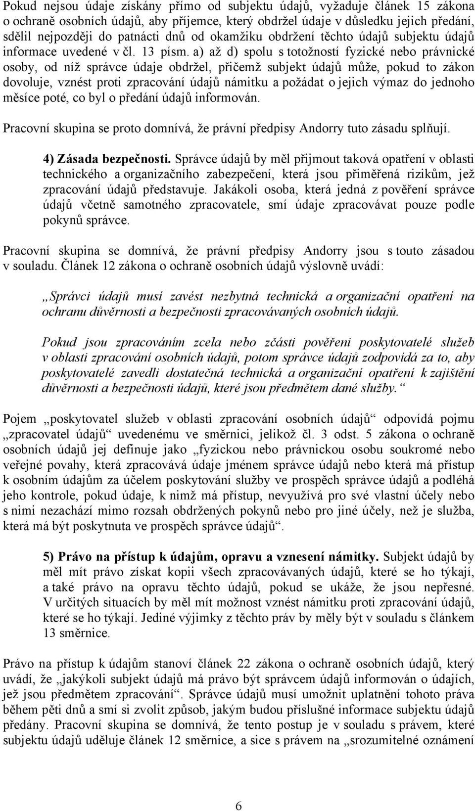 a) až d) spolu s totožností fyzické nebo právnické osoby, od níž správce údaje obdržel, přičemž subjekt údajů může, pokud to zákon dovoluje, vznést proti zpracování údajů námitku a požádat o jejich