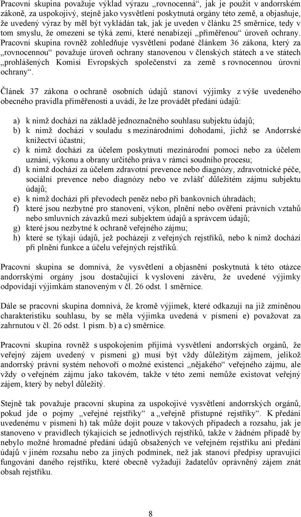 Pracovní skupina rovněž zohledňuje vysvětlení podané článkem 36 zákona, který za rovnocennou považuje úroveň ochrany stanovenou v členských státech a ve státech prohlášených Komisí Evropských