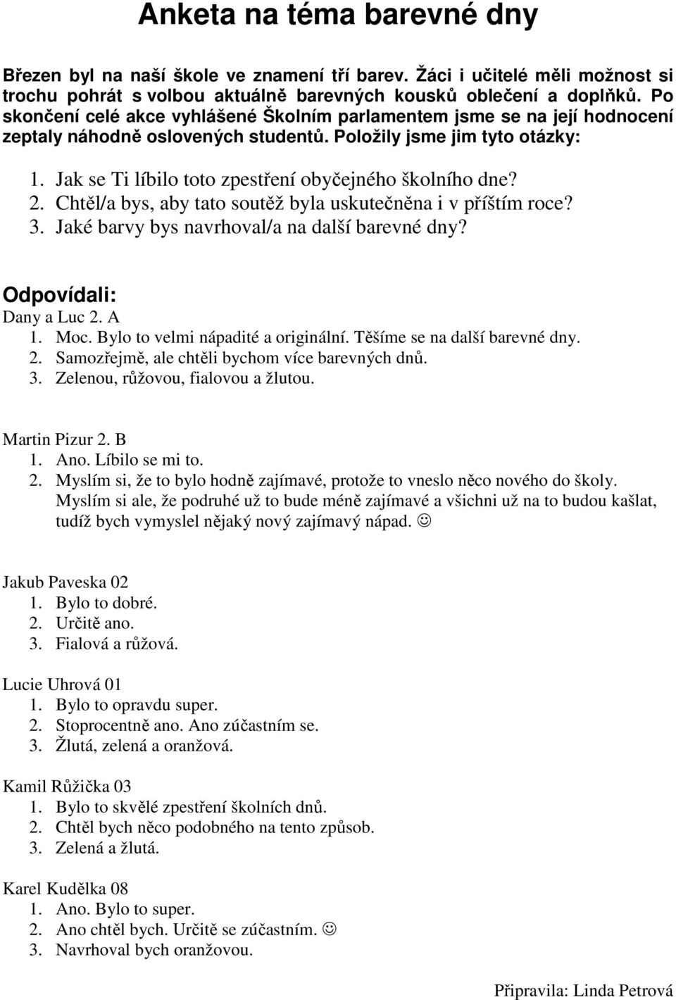 Jak se Ti líbilo toto zpestření obyčejného školního dne? 2. Chtěl/a bys, aby tato soutěž byla uskutečněna i v příštím roce? 3. Jaké barvy bys navrhoval/a na další barevné dny?