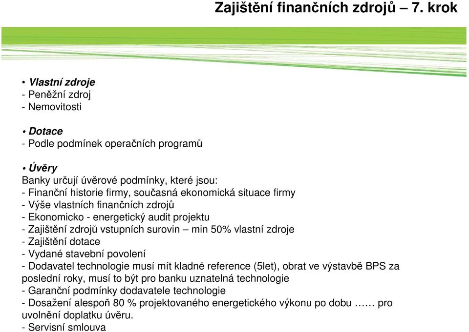 ekonomická situace firmy - Výše vlastních finančních zdrojů - Ekonomicko - energetický audit projektu - Zajištění zdrojů vstupních surovin min 50% vlastní zdroje - Zajištění