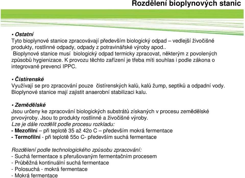 Čistírenské Využívají se pro zpracování pouze čistírenských kalů, kalů žump, septiků a odpadní vody. Bioplynové stanice mají zajistit anaerobní stabilizaci kalu.