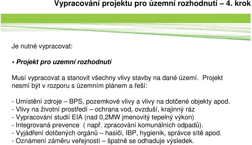 Projekt nesmí být v rozporu s územním plánem a řeší: - Umístění zdroje BPS, pozemkové vlivy a vlivy na dotčené objekty apod.