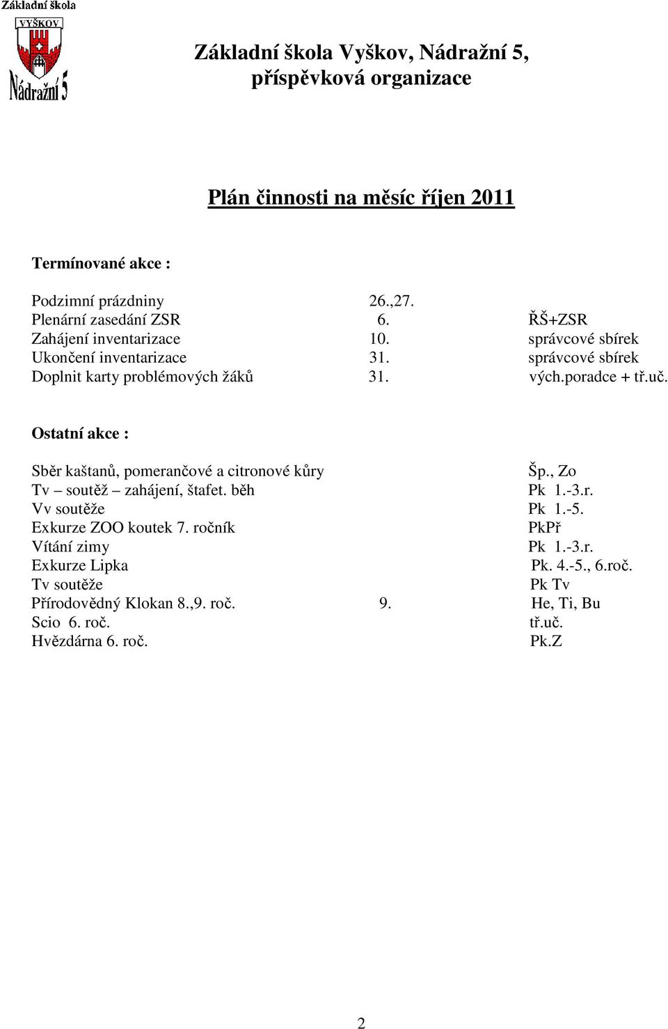 Sběr kaštanů, pomerančové a citronové kůry Šp., Zo Tv soutěž zahájení, štafet. běh Pk 1.-3.r. Vv soutěže Pk 1.-5. Exkurze ZOO koutek 7.