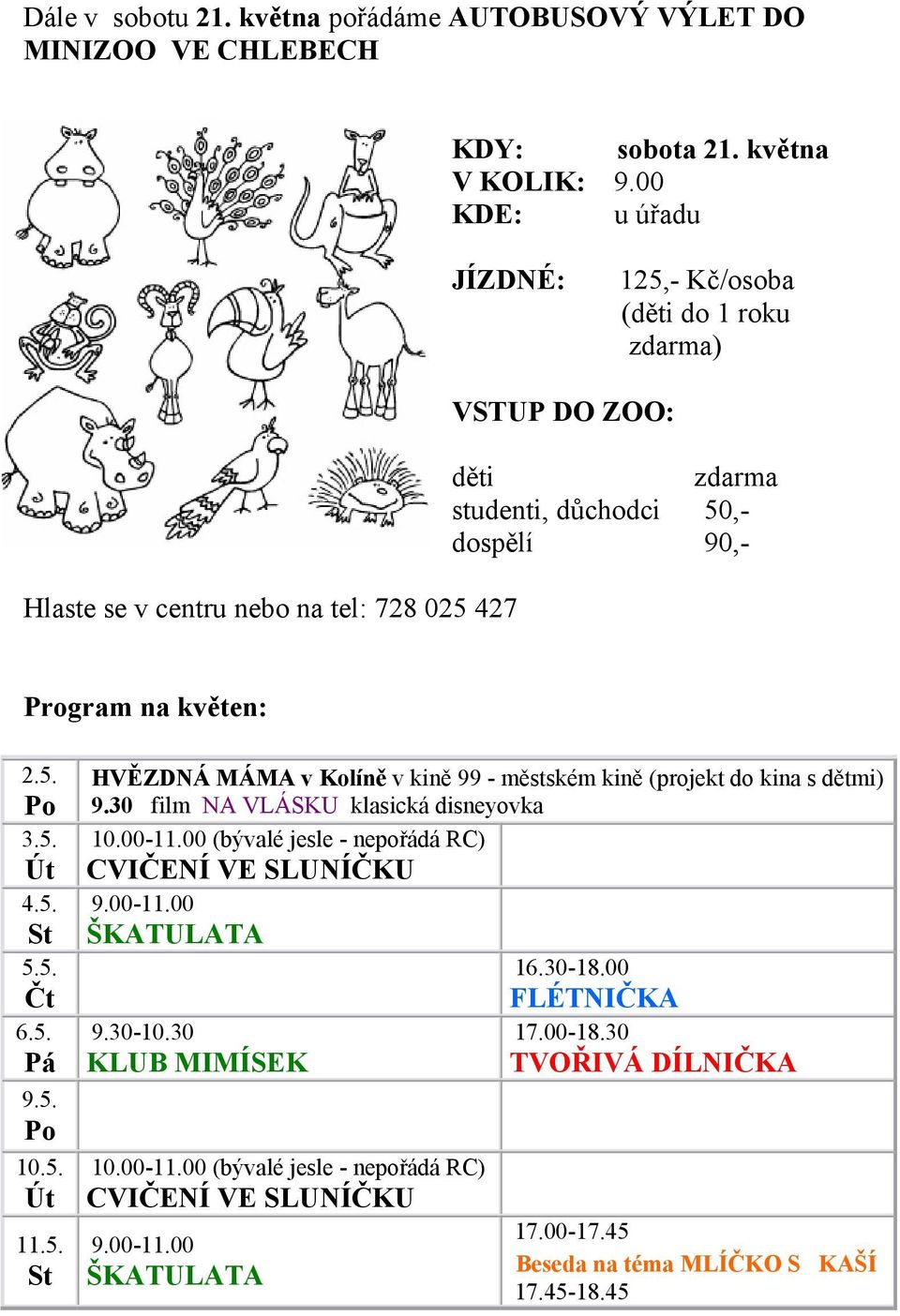 5. Po 3.5. Út 4.5. St 5.5. Čt 6.5. Pá 9.5. Po 10.5. Út 11.5. St HVĚZDNÁ MÁMA v Kolíně v kině 99 - městském kině (projekt do kina s dětmi) 9.30 film NA VLÁSKU klasická disneyovka 10.00-11.