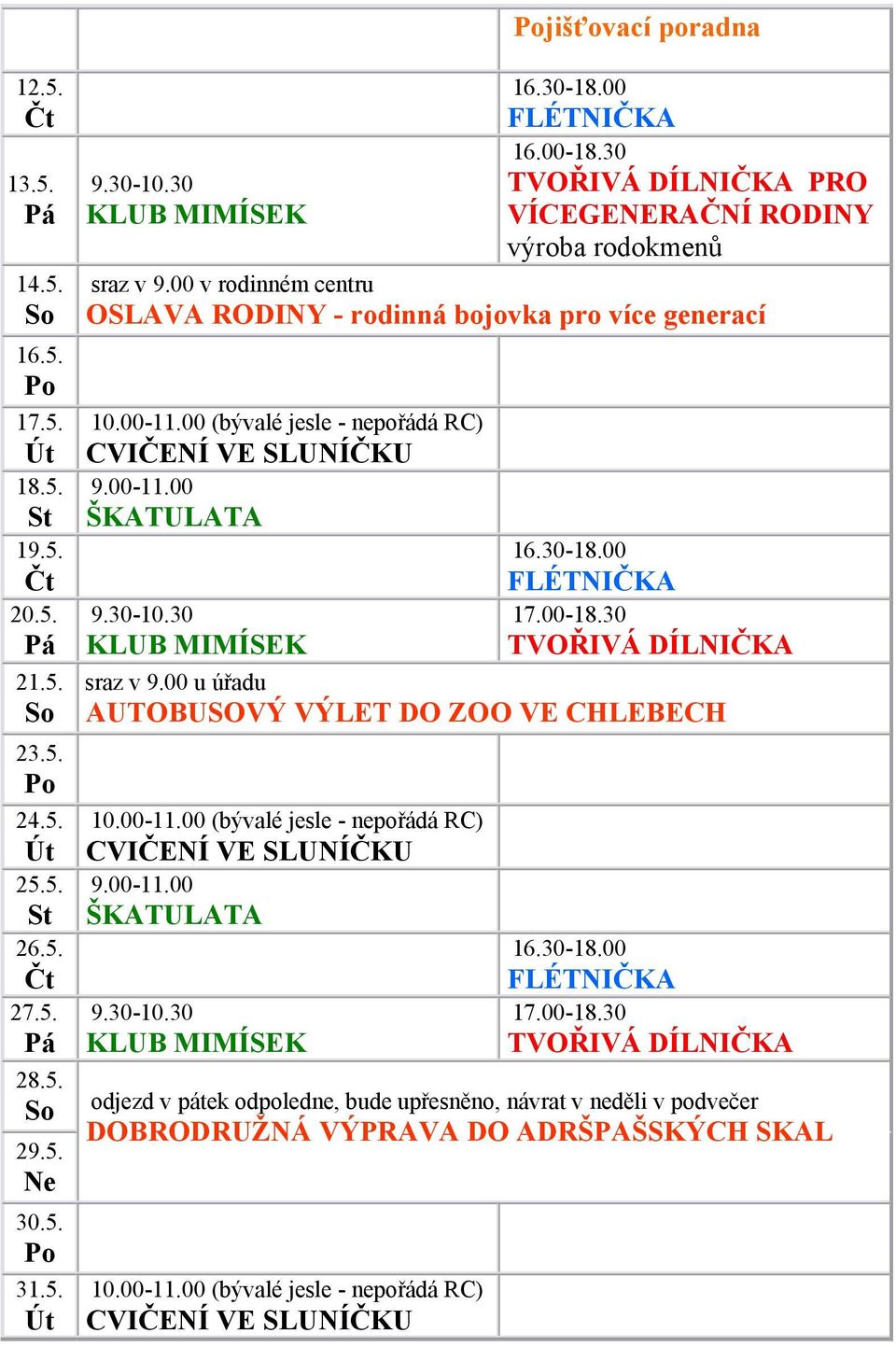 00 (bývalé jesle - nepořádá RC) CVIČENÍ VE SLUNÍČKU 9.00-11.00 ŠKATULATA 9.30-10.30 KLUB MIMÍSEK 16.30-18.00 FLÉTNIČKA 17.00-18.30 TVOŘIVÁ DÍLNIČKA sraz v 9.