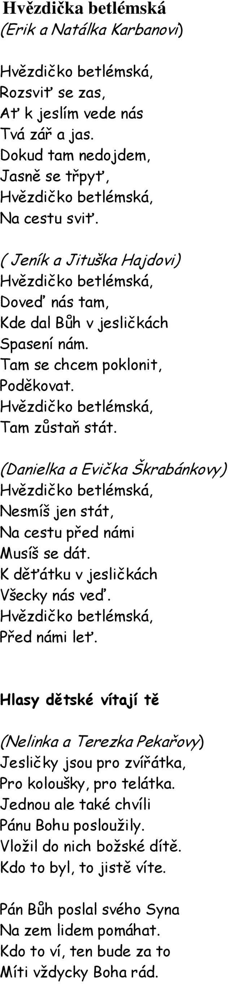 (Danielka a Evička Škrabánkovy) Nesmíš jen stát, Na cestu před námi Musíš se dát. K děťátku v jesličkách Všecky nás veď. Před námi leť.