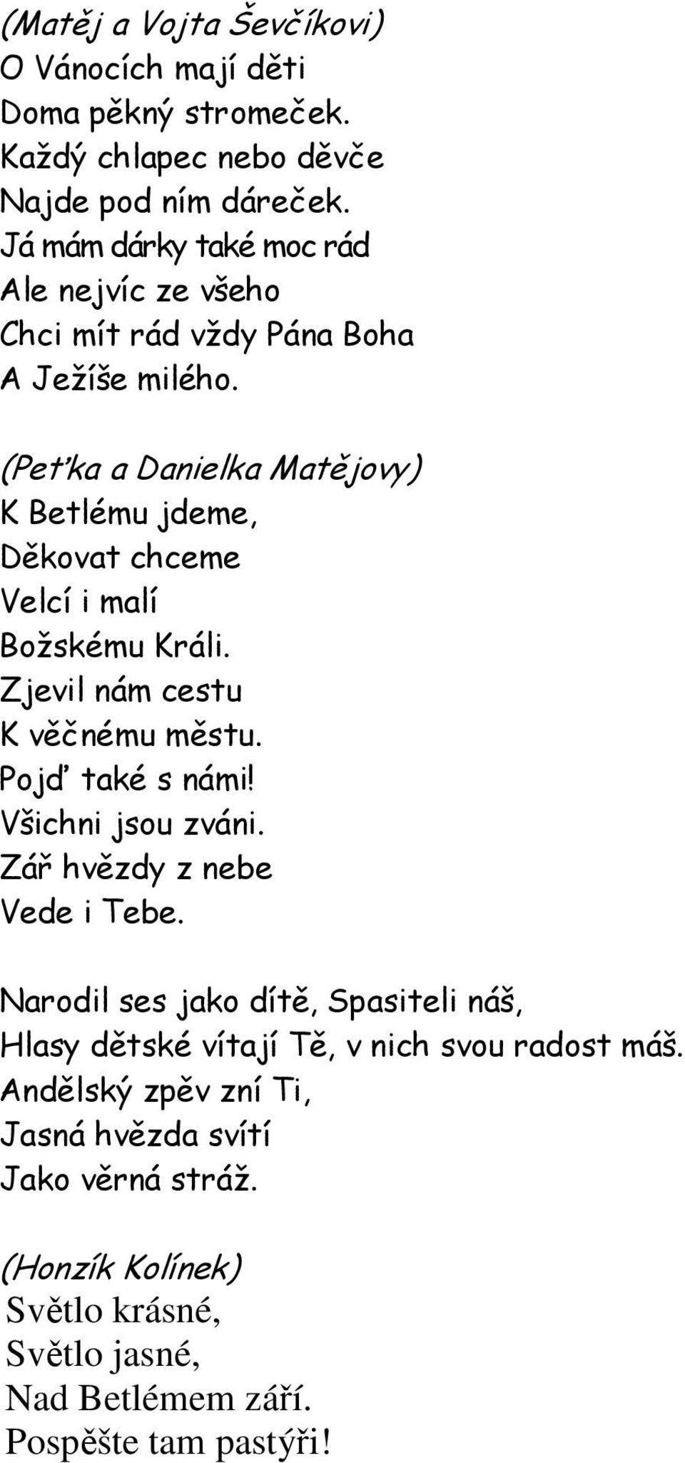 (Peťka a Danielka Matějovy) K Betlému jdeme, Děkovat chceme Velcí i malí Božskému Králi. Zjevil nám cestu K věčnému městu. Pojď také s námi!