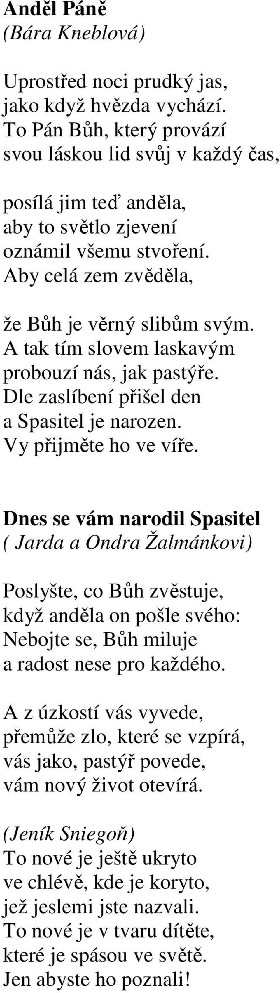 A tak tím slovem laskavým probouzí nás, jak pastýře. Dle zaslíbení přišel den a Spasitel je narozen. Vy přijměte ho ve víře.