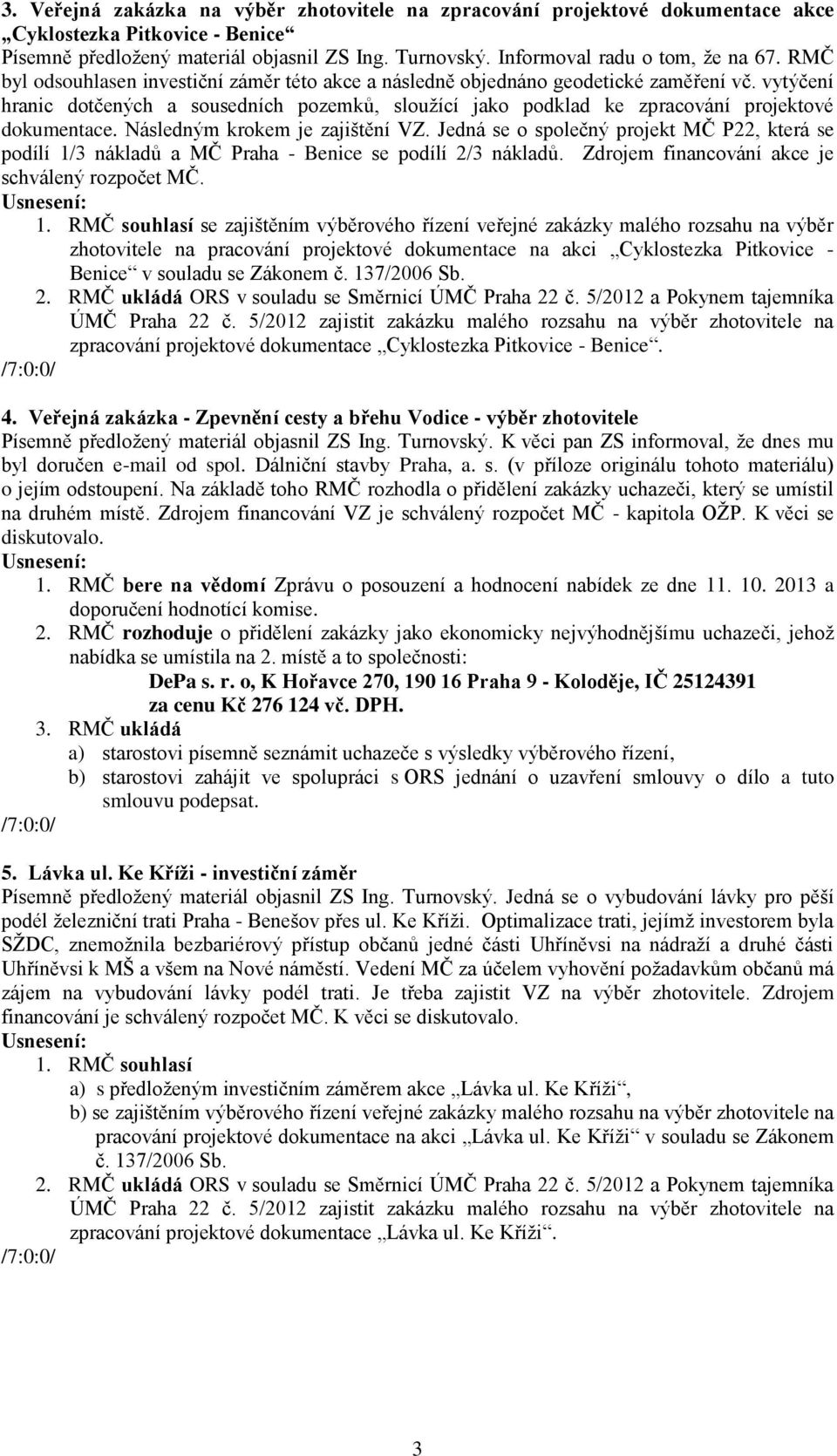 vytýčení hranic dotčených a sousedních pozemků, sloužící jako podklad ke zpracování projektové dokumentace. Následným krokem je zajištění VZ.