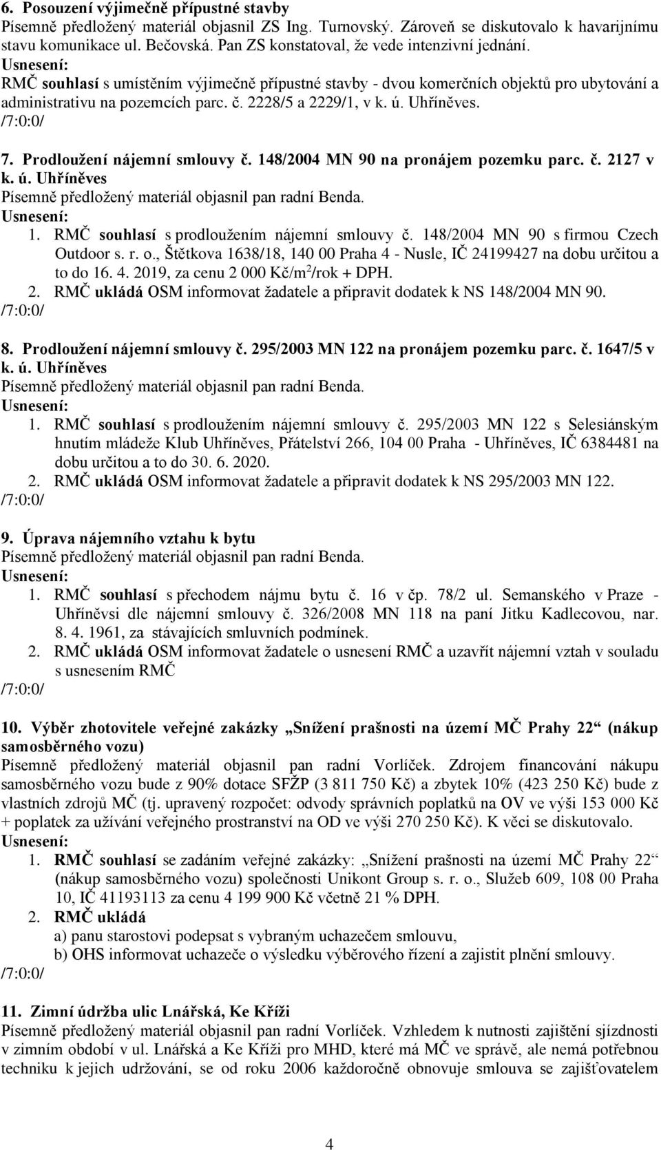 ú. Uhříněves. 7. Prodloužení nájemní smlouvy č. 148/2004 MN 90 na pronájem pozemku parc. č. 2127 v k. ú. Uhříněves Písemně předložený materiál objasnil pan radní Benda. 1. RMČ souhlasí s prodloužením nájemní smlouvy č.