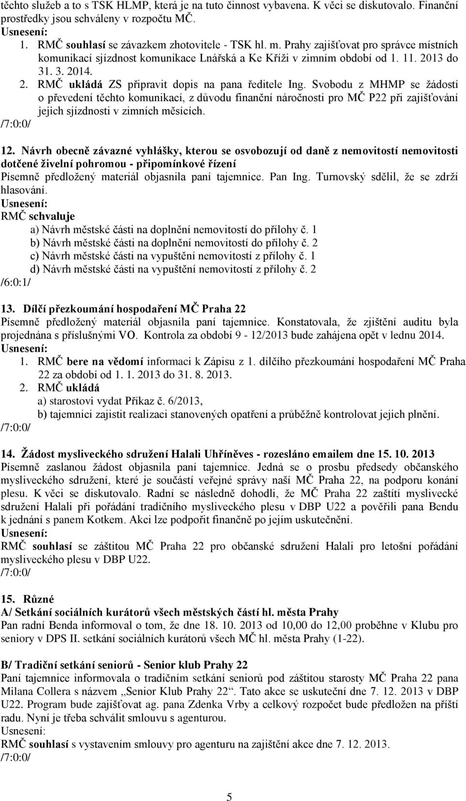 Svobodu z MHMP se žádostí o převedení těchto komunikací, z důvodu finanční náročnosti pro MČ P22 při zajišťování jejich sjízdnosti v zimních měsících. 12.