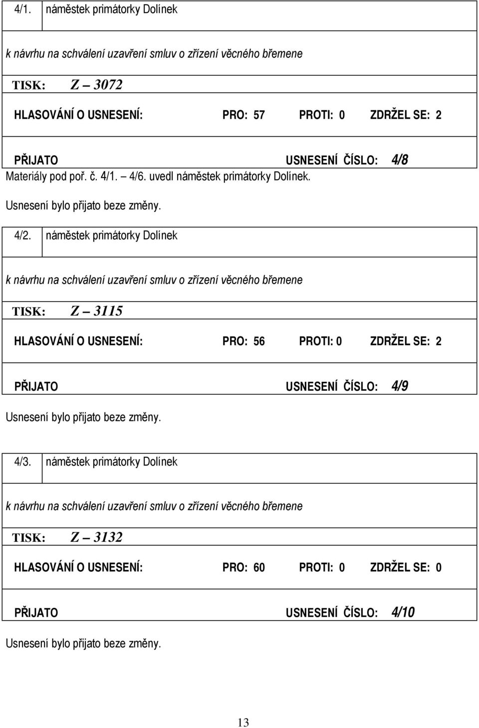 náměstek primátorky Dolínek k návrhu na schválení uzavření smluv o zřízení věcného břemene TISK: Z 3115 HLASOVÁNÍ O USNESENÍ: PRO: 56 PROTI: 0 ZDRŽEL SE: 2