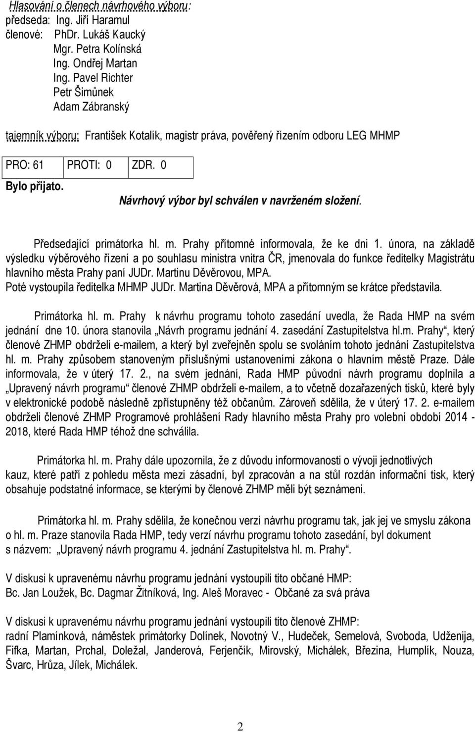 Návrhový výbor byl schválen v navrženém složení. Předsedající primátorka hl. m. Prahy přítomné informovala, že ke dni 1.