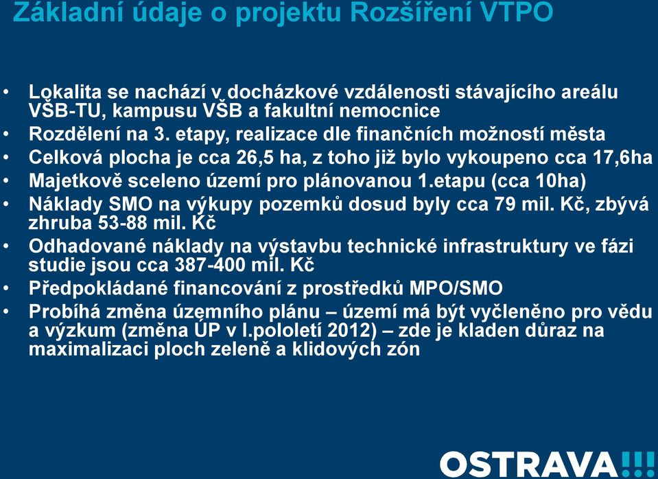 etapu (cca 10ha) Náklady SMO na výkupy pozemků dosud byly cca 79 mil. Kč, zbývá zhruba 53-88 mil.