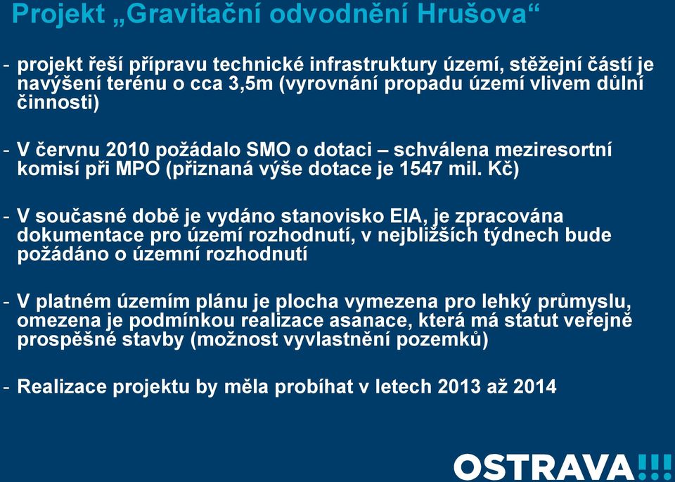 Kč) - V současné době je vydáno stanovisko EIA, je zpracována dokumentace pro území rozhodnutí, v nejbližších týdnech bude požádáno o územní rozhodnutí - V platném územím