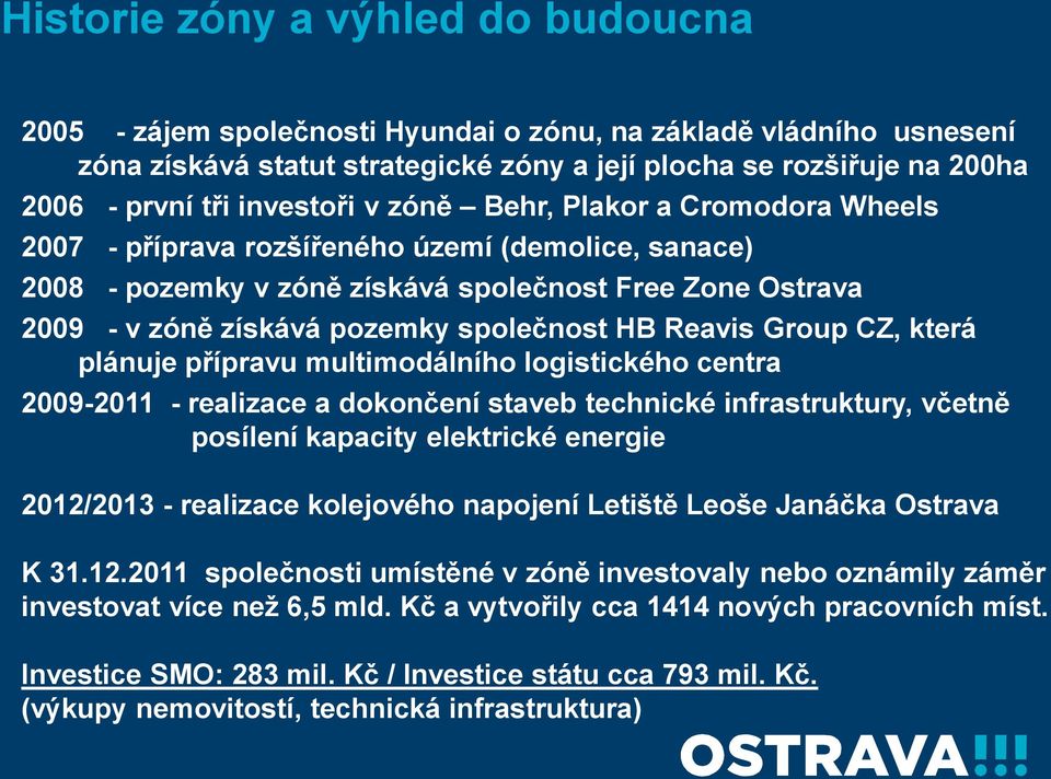 společnost HB Reavis Group CZ, která plánuje přípravu multimodálního logistického centra 2009-2011 - realizace a dokončení staveb technické infrastruktury, včetně posílení kapacity elektrické energie