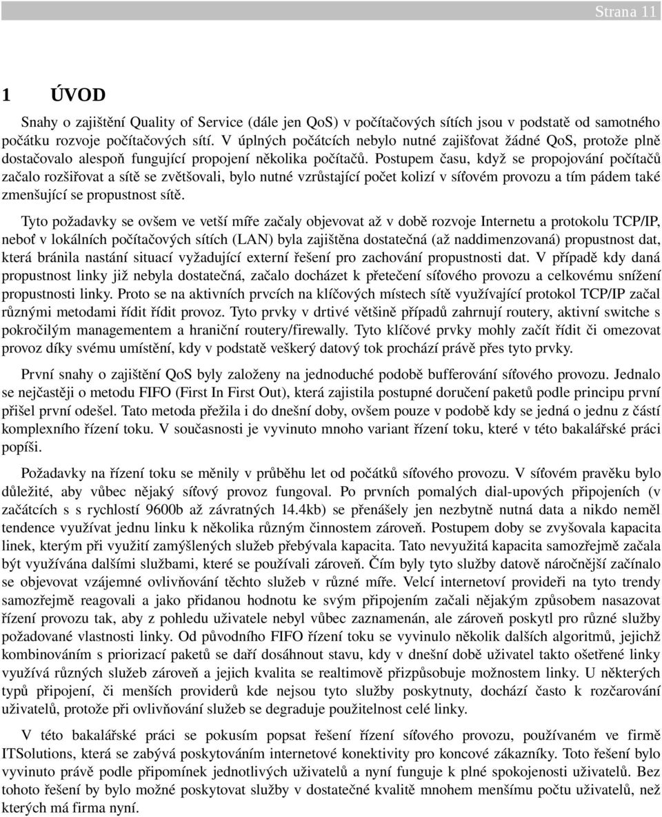 Postupem času, když se propojování počítačů začalo rozšiřovat a sítě se zvětšovali, bylo nutné vzrůstající počet kolizí v síťovém provozu a tím pádem také zmenšující se propustnost sítě.