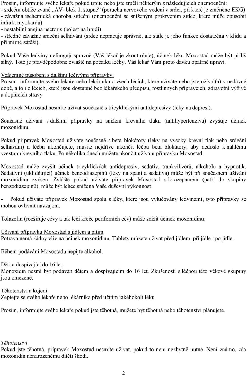 angina pectoris (bolest na hrudi) - středně závažné srdeční selhávání (srdce nepracuje správně, ale stále je jeho funkce dostatečná v klidu a při mírné zátěži).