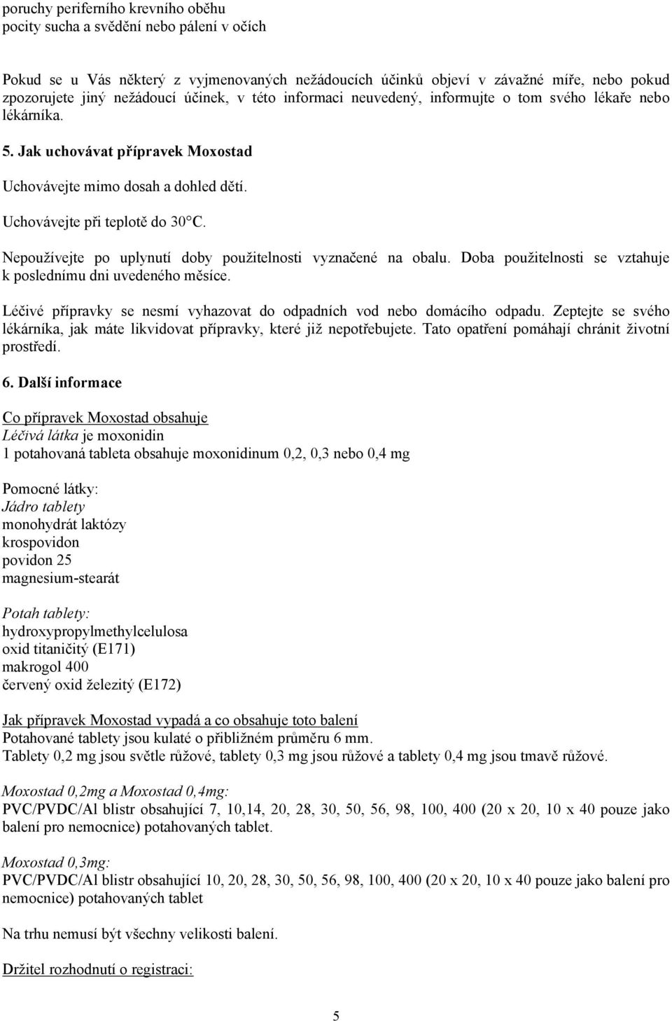 Nepoužívejte po uplynutí doby použitelnosti vyznačené na obalu. Doba použitelnosti se vztahuje k poslednímu dni uvedeného měsíce.