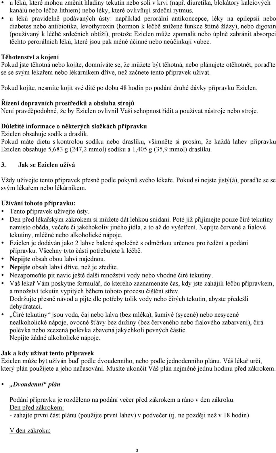 (používaný k léčbě srdečních obtíží), protože Eziclen může zpomalit nebo úplně zabránit absorpci těchto perorálních léků, které jsou pak méně účinné nebo neúčinkují vůbec.