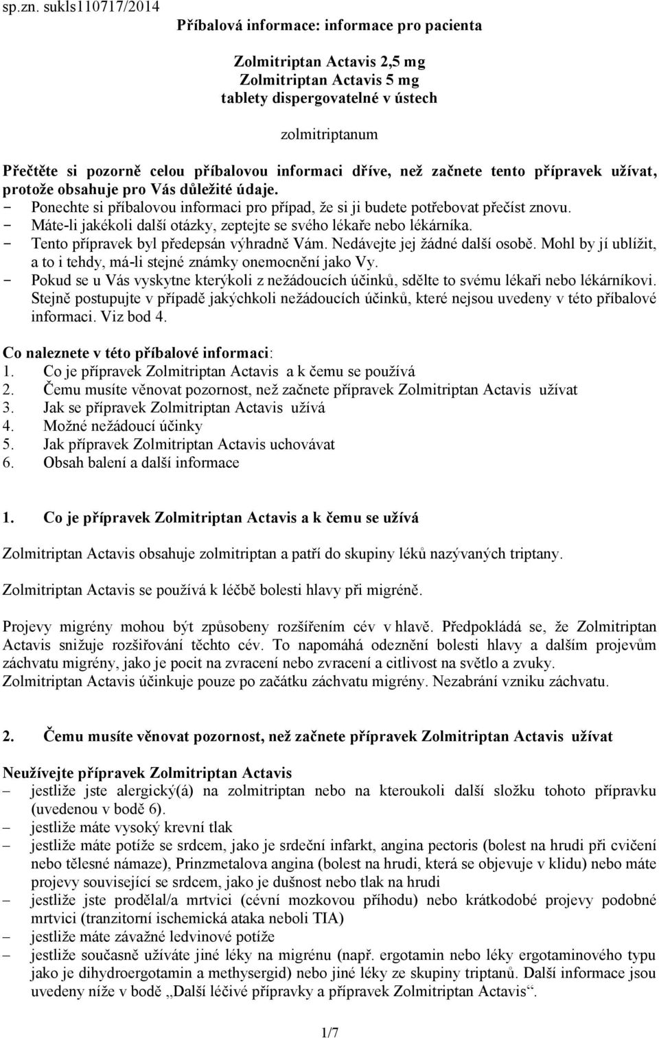 začnete tento přípravek užívat, protože obsahuje pro Vás důležité údaje. - Ponechte si příbalovou informaci pro případ, že si ji budete potřebovat přečíst znovu.