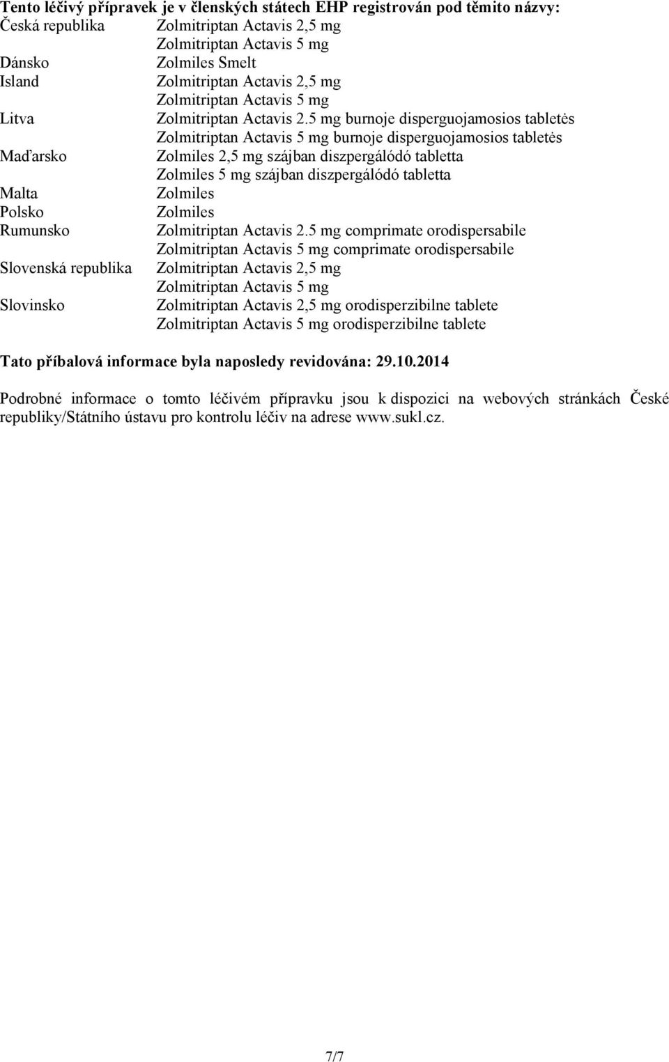 5 mg burnoje disperguojamosios tabletės burnoje disperguojamosios tabletės Maďarsko Zolmiles 2,5 mg szájban diszpergálódó tabletta Zolmiles 5 mg szájban diszpergálódó tabletta Malta Zolmiles Polsko