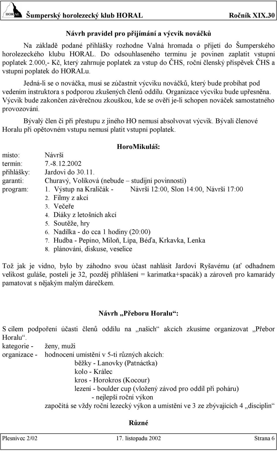 Jedná-li se o nováčka, musí se zúčastnit výcviku nováčků, který bude probíhat pod vedením instruktora s podporou zkušených členů oddílu. Organizace výcviku bude upřesněna.