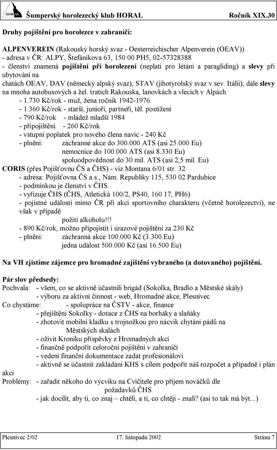 Itálii), dále slevy na mnoha autobusových a žel. tratích Rakouska, lanovkách a vlecích v Alpách - 1.730 Kč/rok - muž, žena ročník 1942-1976 - 1.360 Kč/rok - starší, junioři, partneři, těl.