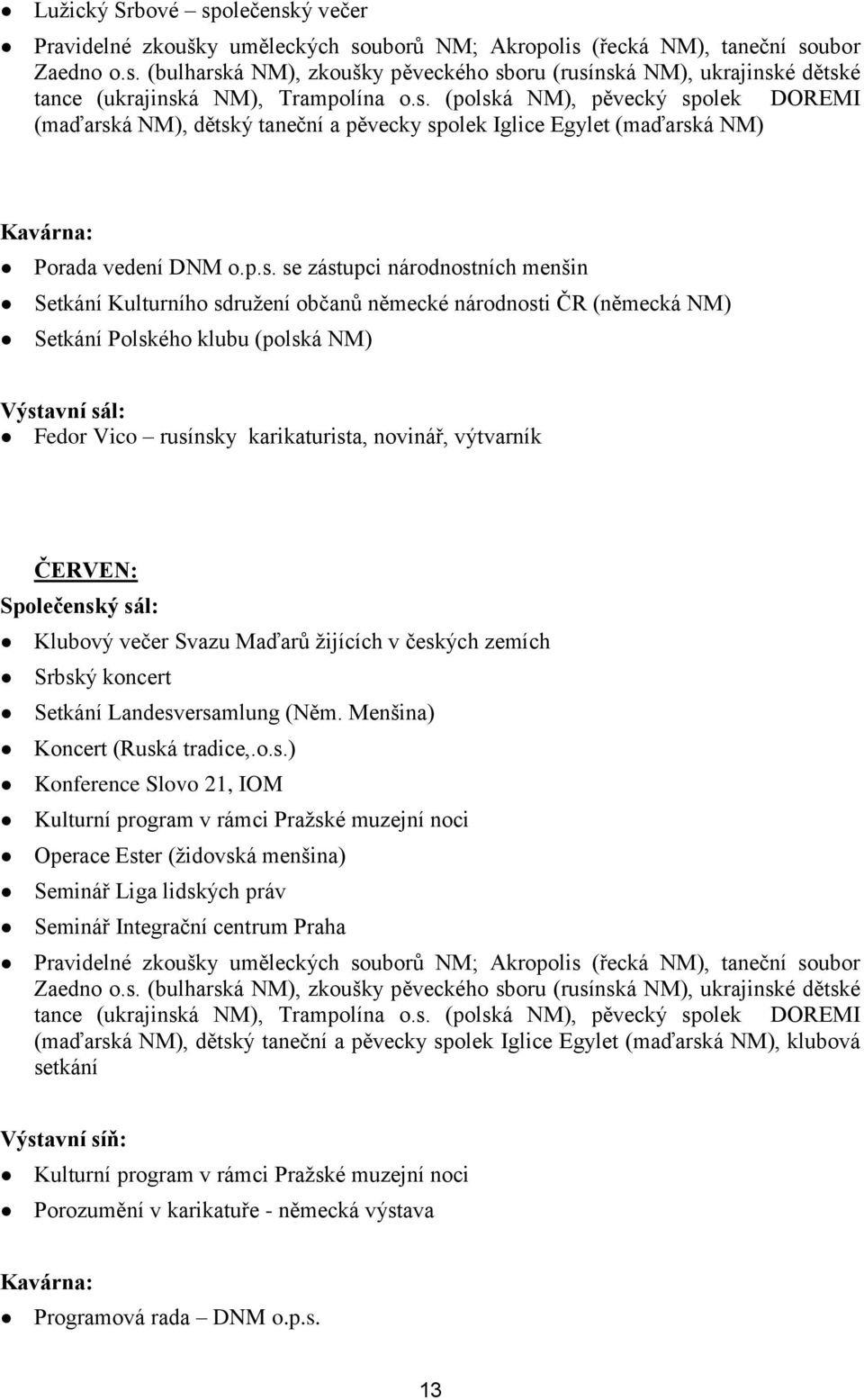 sdružení občanů německé národnosti ČR (německá NM) Setkání Polského klubu (polská NM) Výstavní sál: Fedor Vico rusínsky karikaturista, novinář, výtvarník ČERVEN: Společenský sál: Klubový večer Svazu