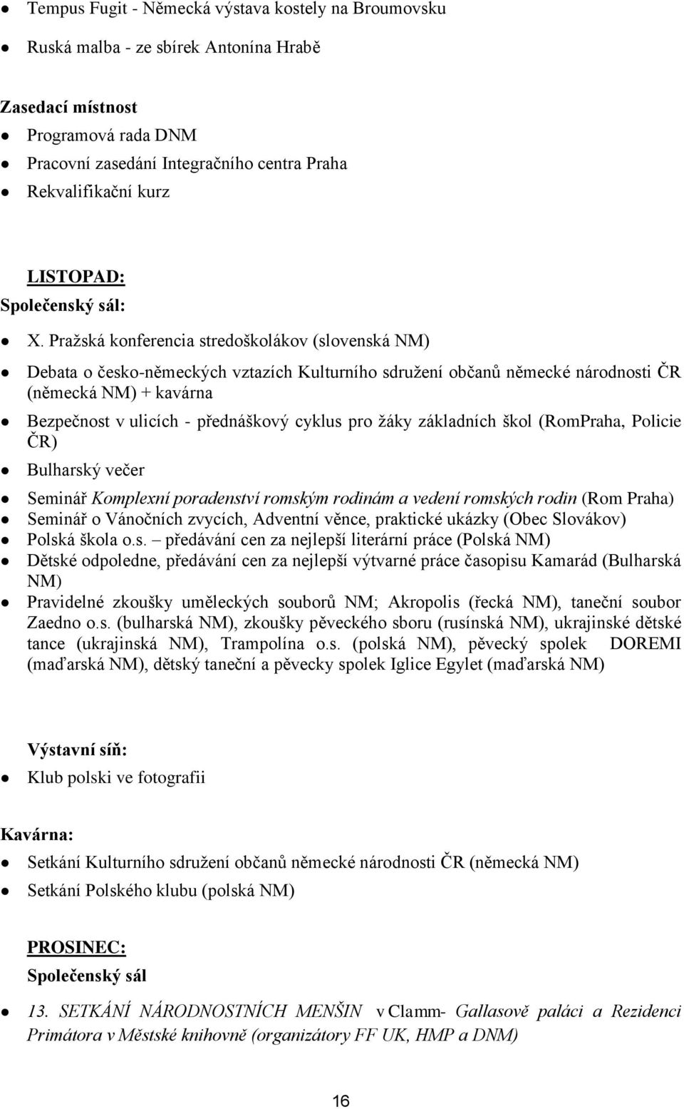 Pražská konferencia stredoškolákov (slovenská NM) Debata o česko-německých vztazích Kulturního sdružení občanů německé národnosti ČR (německá NM) + kavárna Bezpečnost v ulicích - přednáškový cyklus