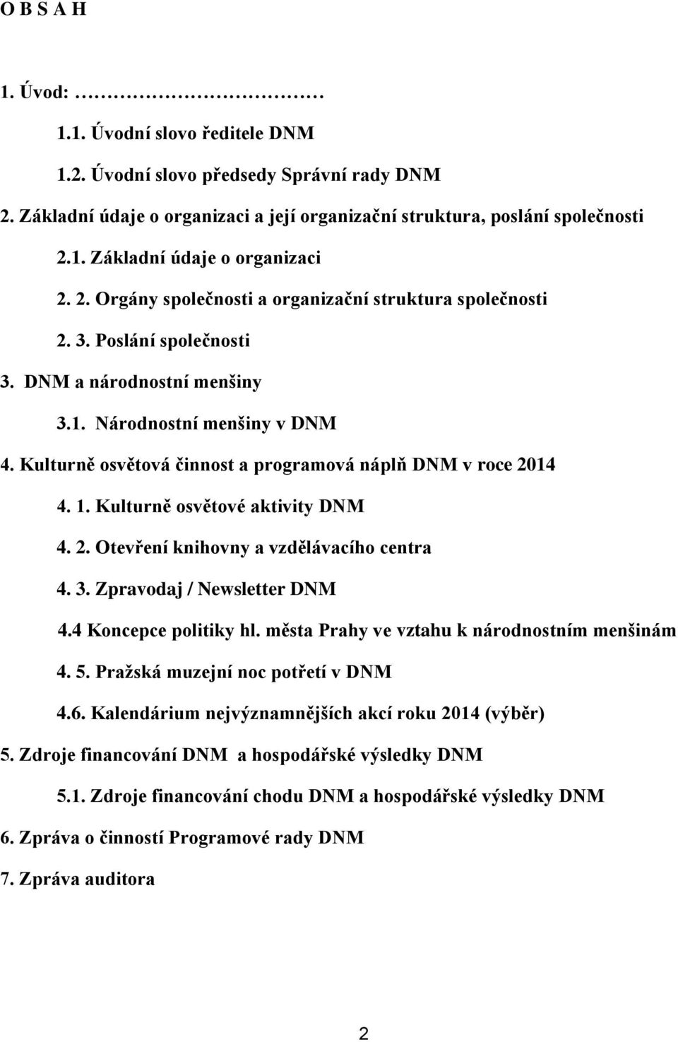 Kulturně osvětová činnost a programová náplň DNM v roce 2014 4. 1. Kulturně osvětové aktivity DNM 4. 2. Otevření knihovny a vzdělávacího centra 4. 3. Zpravodaj / Newsletter DNM 4.