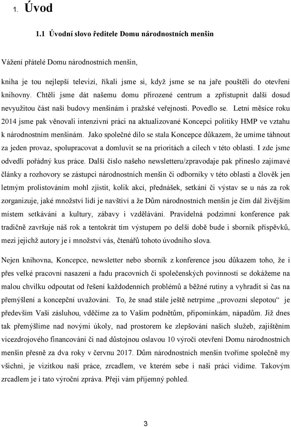 Chtěli jsme dát našemu domu přirozené centrum a zpřístupnit další dosud nevyužitou část naší budovy menšinám i pražské veřejnosti. Povedlo se.