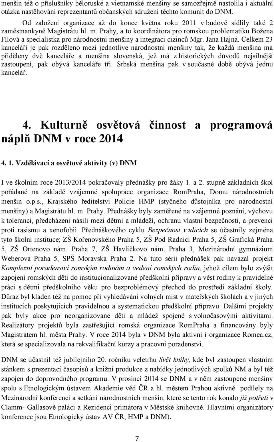 Prahy, a to koordinátora pro romskou problematiku Božena Fílová a specialistka pro národnostní menšiny a integraci cizinců Mgr. Jana Hajná.