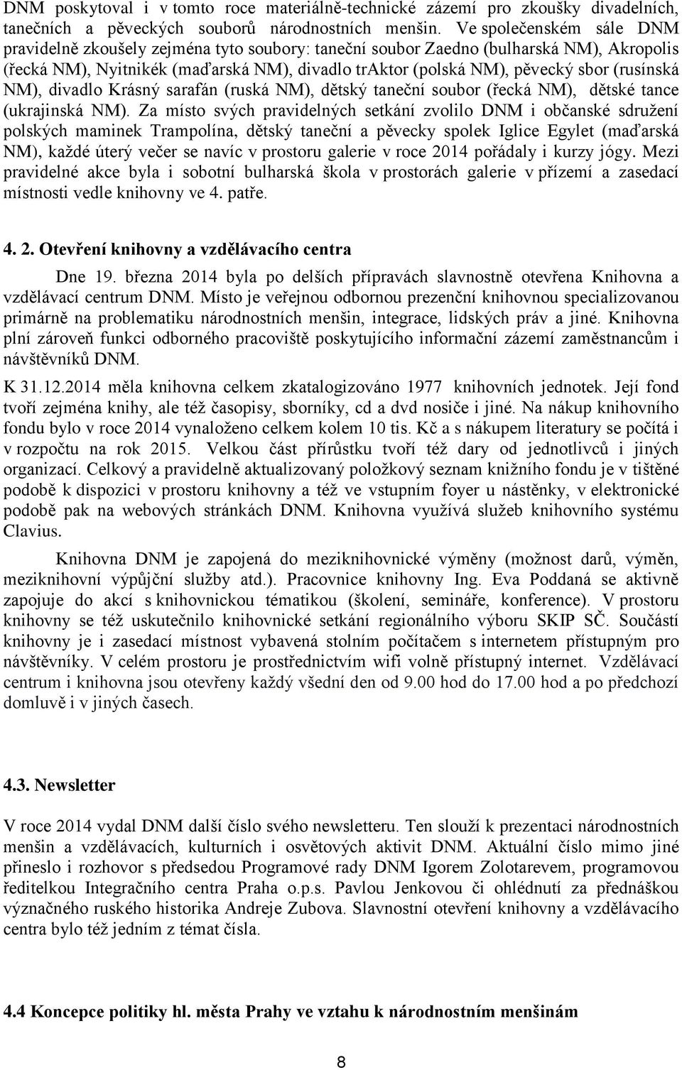 (rusínská NM), divadlo Krásný sarafán (ruská NM), dětský taneční soubor (řecká NM), dětské tance (ukrajinská NM).