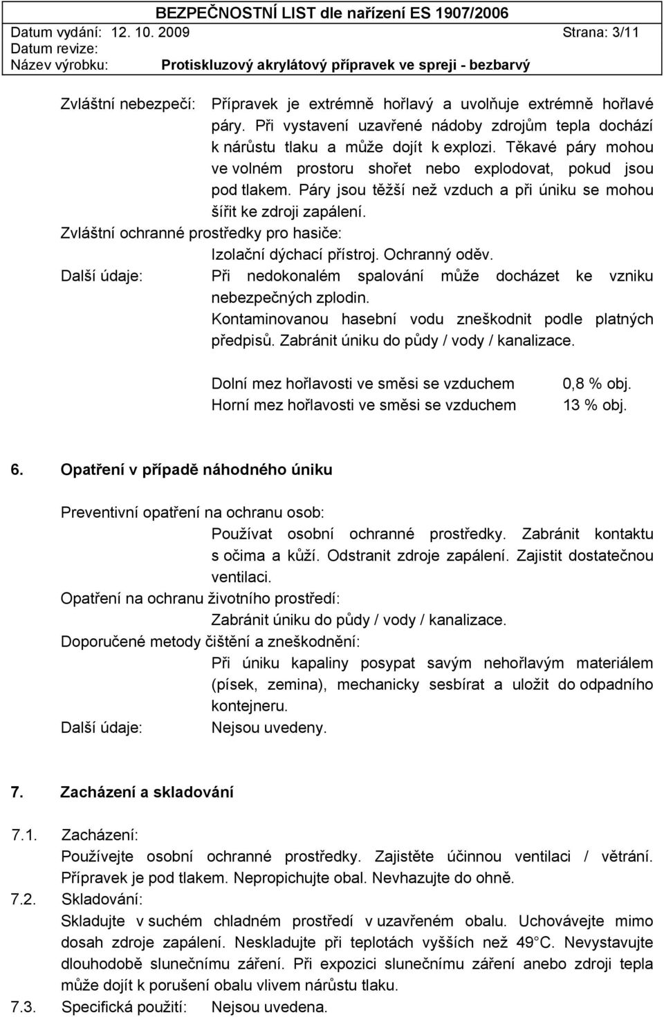 Páry jsou těžší než vzduch a při úniku se mohou šířit ke zdroji zapálení. Zvláštní ochranné prostředky pro hasiče: Izolační dýchací přístroj. Ochranný oděv.