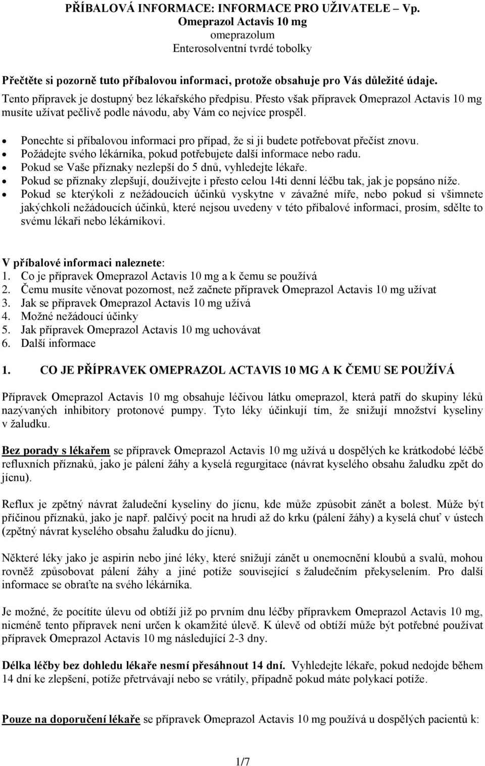 Tento přípravek je dostupný bez lékařského předpisu. Přesto však přípravek Omeprazol Actavis 10 mg musíte užívat pečlivě podle návodu, aby Vám co nejvíce prospěl.