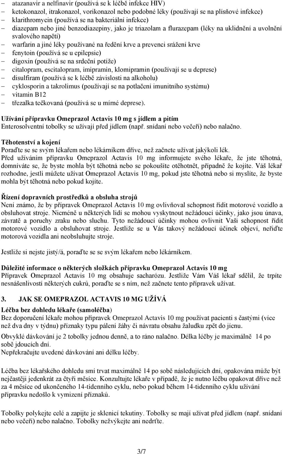 (používá se u epilepsie) digoxin (používá se na srdeční potíže) citalopram, escitalopram, imipramin, klomipramin (používají se u deprese) disulfiram (používá se k léčbě závislosti na alkoholu)