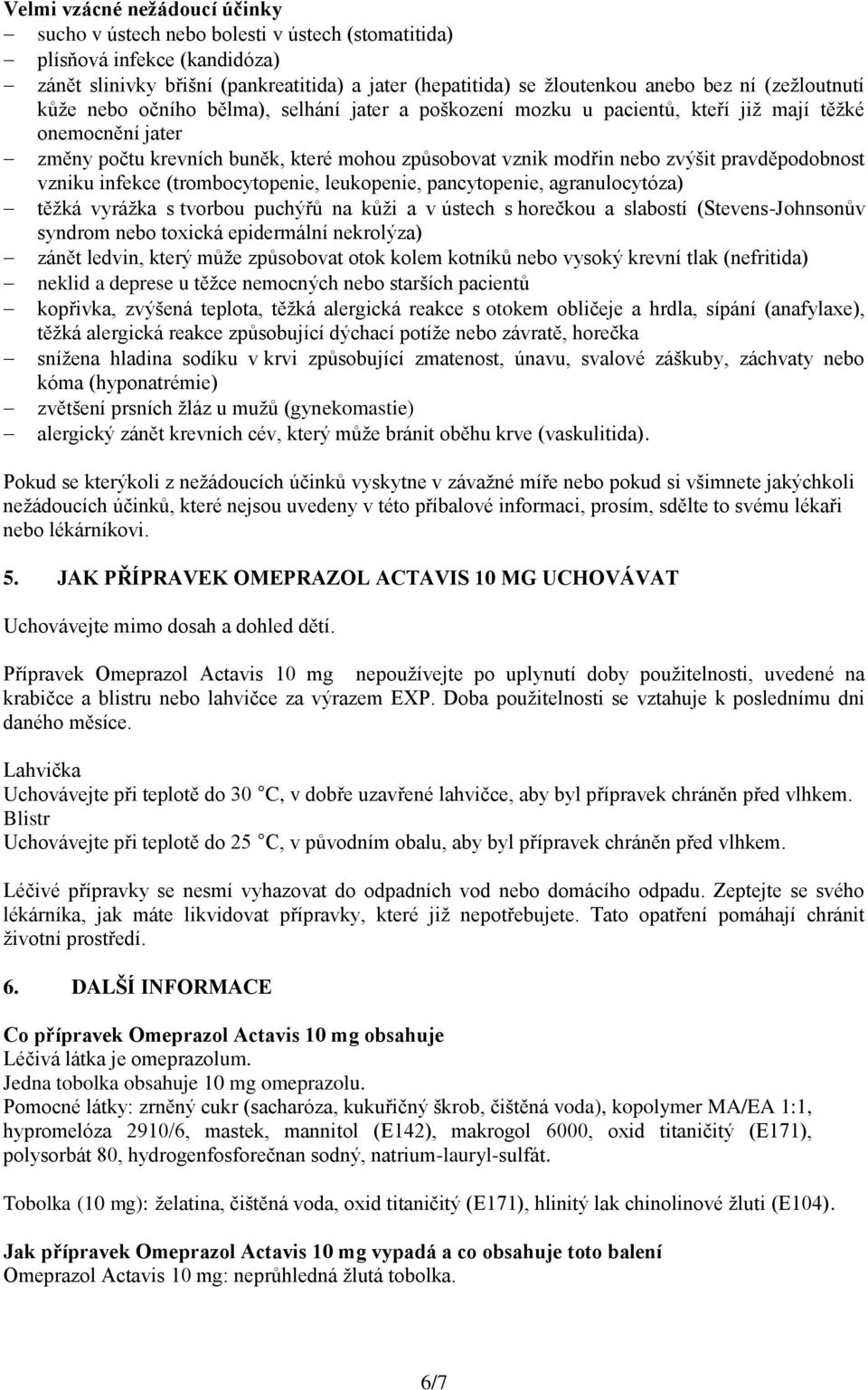 pravděpodobnost vzniku infekce (trombocytopenie, leukopenie, pancytopenie, agranulocytóza) těžká vyrážka s tvorbou puchýřů na kůži a v ústech s horečkou a slabostí (Stevens-Johnsonův syndrom nebo