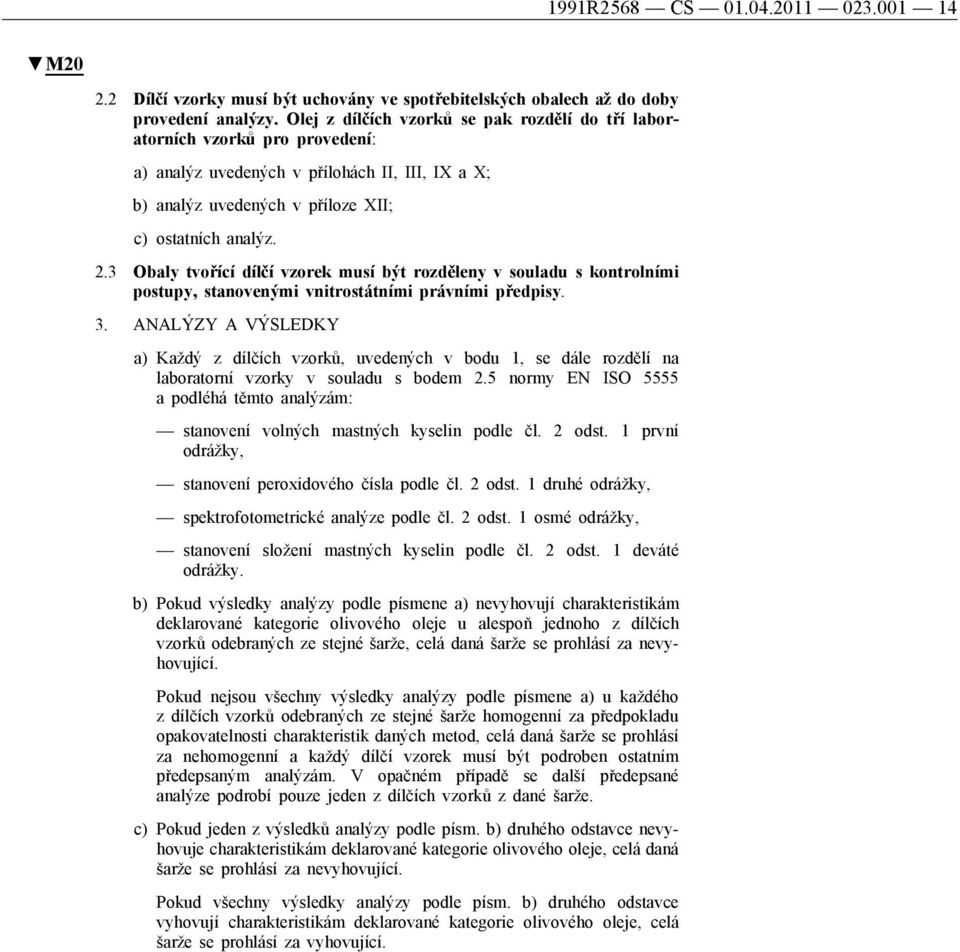 3 Obaly tvořící dílčí vzorek musí být rozděleny v souladu s kontrolními postupy, stanovenými vnitrostátními právními předpisy. 3.