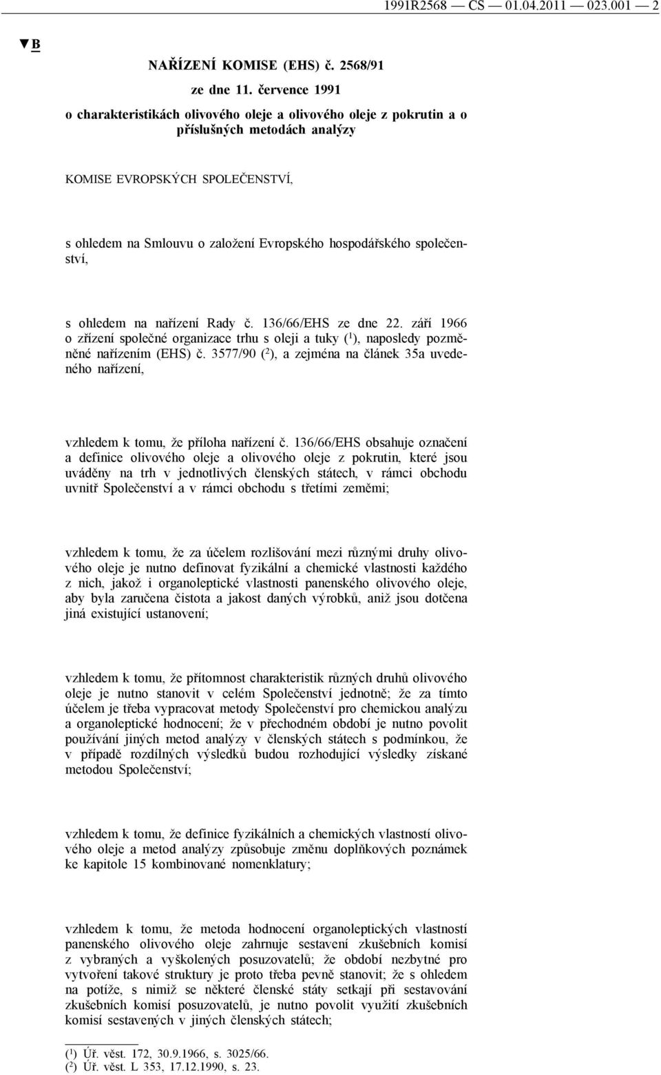 hospodářského společenství, s ohledem na nařízení Rady č. 136/66/EHS ze dne 22. září 1966 o zřízení společné organizace trhu s oleji a tuky ( 1 ), naposledy pozměněné nařízením (EHS) č.