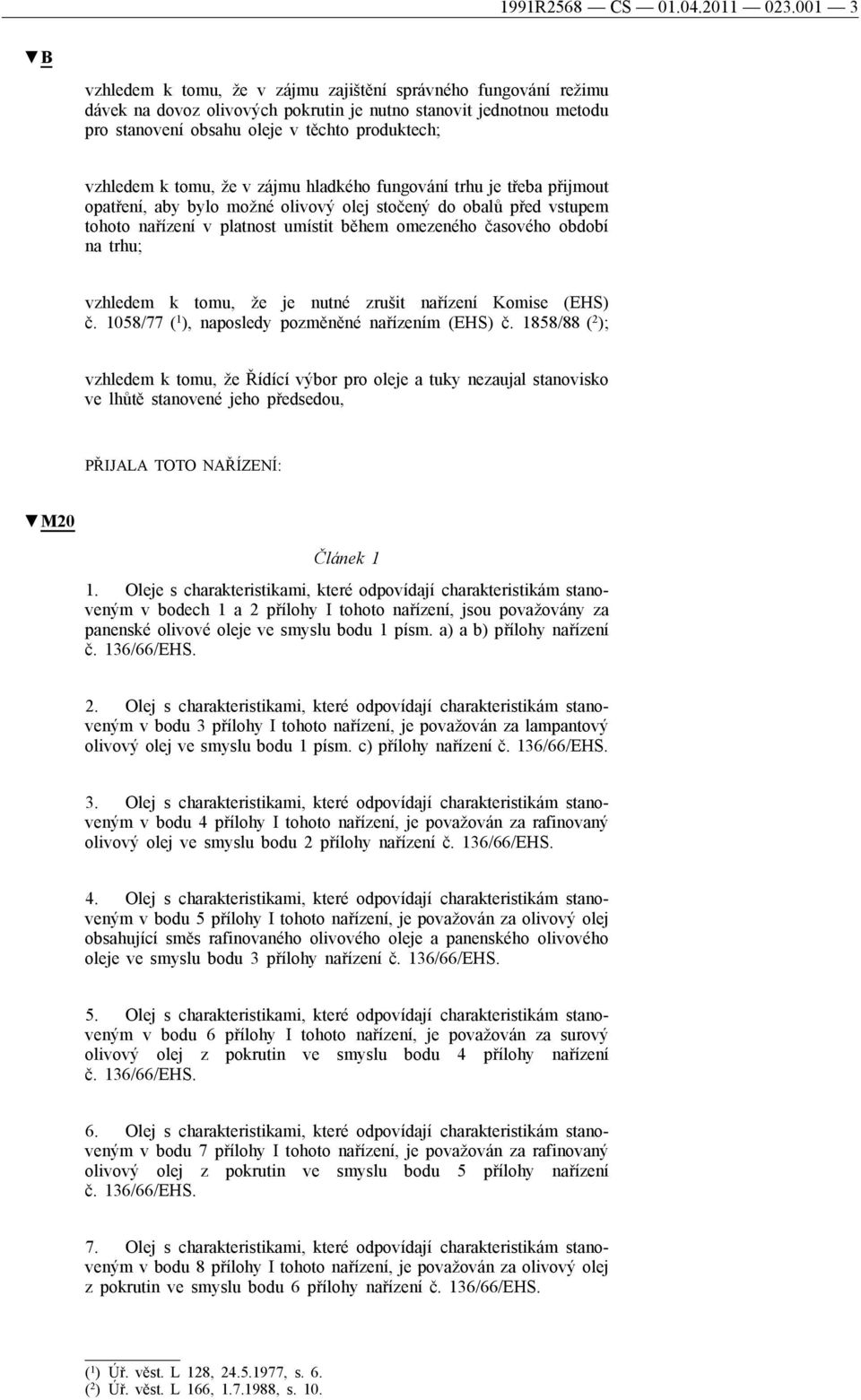 k tomu, že v zájmu hladkého fungování trhu je třeba přijmout opatření, aby bylo možné olivový olej stočený do obalů před vstupem tohoto nařízení v platnost umístit během omezeného časového období na