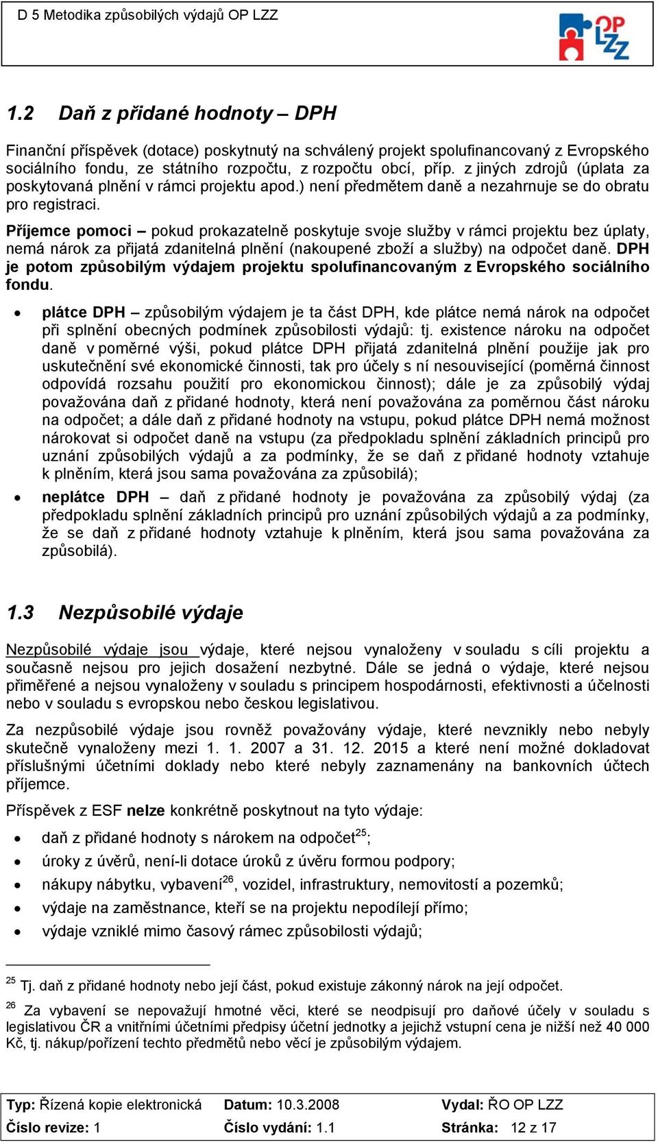 Příjemce pomoci pokud prokazatelně poskytuje svoje služby v rámci projektu bez úplaty, nemá nárok za přijatá zdanitelná plnění (nakoupené zboží a služby) na odpočet daně.