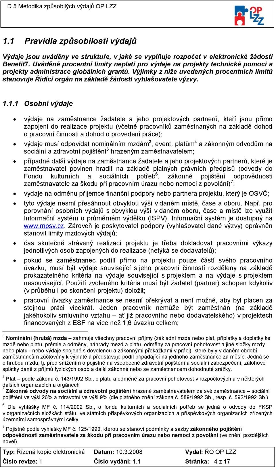 Výjimky z níže uvedených procentních limitů stanovuje Řídící orgán na základě žádosti vyhlašovatele výzvy. 1.