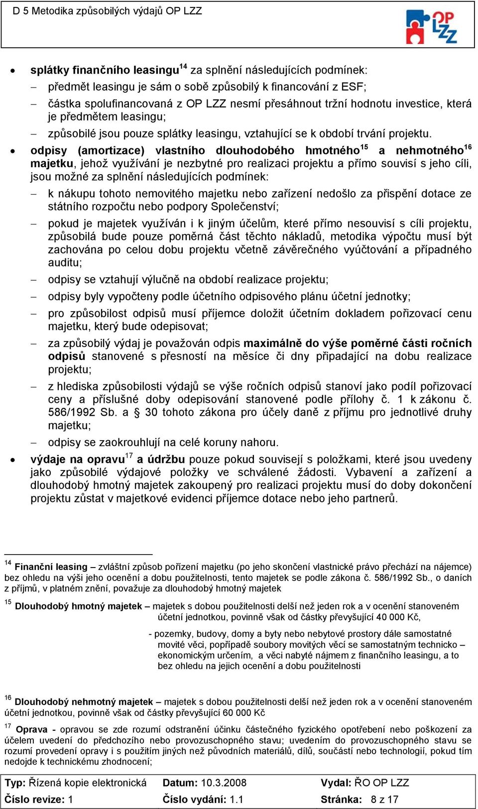 odpisy (amortizace) vlastního dlouhodobého hmotného 15 a nehmotného 16 majetku, jehož využívání je nezbytné pro realizaci projektu a přímo souvisí s jeho cíli, jsou možné za splnění následujících