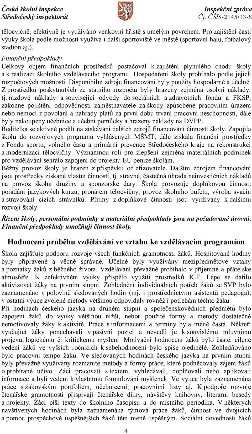 Hospodaření školy probíhalo podle jejích rozpočtových možností. Disponibilní zdroje financování byly použity hospodárně a účelně.