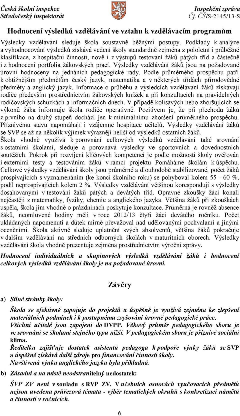 z hodnocení portfolia žákovských prací. Výsledky vzdělávání žáků jsou na požadované úrovni hodnoceny na jednáních pedagogické rady.