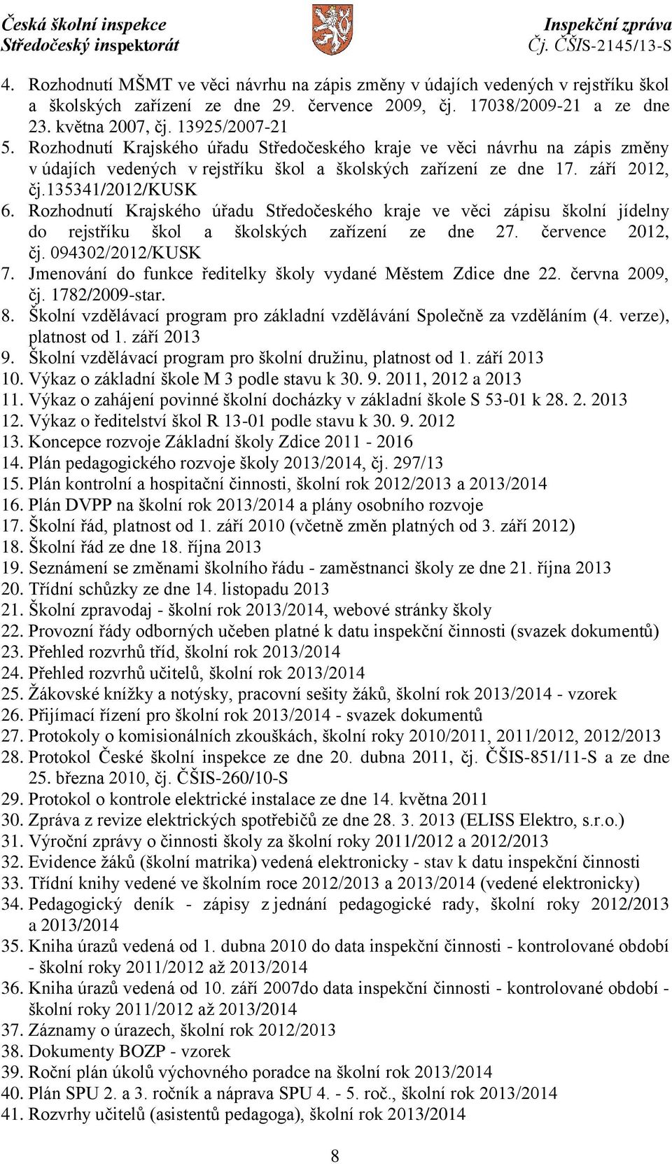 Rozhodnutí Krajského úřadu Středočeského kraje ve věci zápisu školní jídelny do rejstříku škol a školských zařízení ze dne 27. července 2012, čj. 094302/2012/KUSK 7.