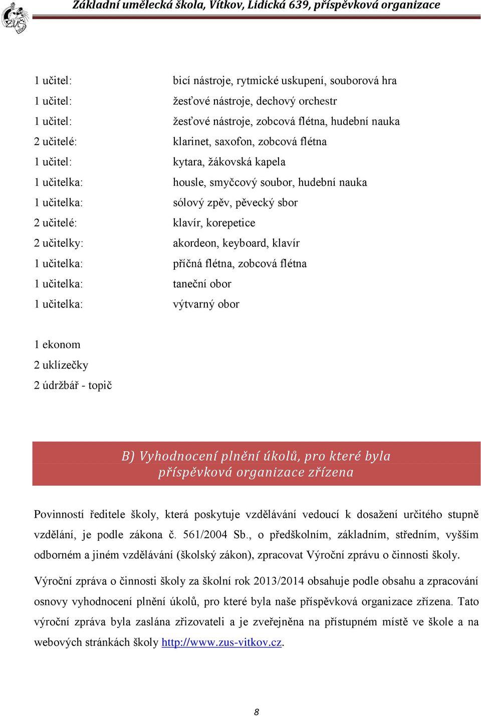 1 učitelka: příčná flétna, zobcová flétna 1 učitelka: taneční obor 1 učitelka: výtvarný obor 1 ekonom 2 uklízečky 2 údržbář - topič B) Vyhodnocení plnění úkolů, pro které byla příspěvková organizace